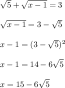 \sqrt{5}+\sqrt{x-1}=3\\\\&#10;\sqrt{x-1}=3-\sqrt{5}\\\\&#10;x-1=(3-\sqrt{5})^2\\\\&#10;x-1=14-6\sqrt{5} \\\\&#10;x=15-6\sqrt{5}