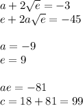 a+2\sqrt{e}=-3\\&#10;e+2a\sqrt{e}=-45\\\\&#10;a=-9\\&#10;e=9\\\\&#10;ae=-81\\&#10;c=18+81=99