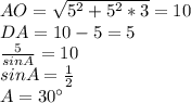 AO=\sqrt{5^2+5^2*3}=10\\&#10;DA=10-5=5\\&#10;\frac{5}{sinA}=10\\&#10; sinA=\frac{1}{2}\\&#10; A=30а