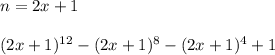 n=2x+1\\\\&#10;(2x+1)^{12}-(2x+1)^8-(2x+1)^4+1