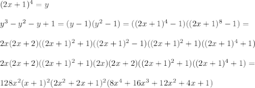 (2x+1)^4=y\\\\&#10; y^3-y^2-y+1=(y-1)(y^2-1)=((2x+1)^4-1)((2x+1)^8-1)=\\\\&#10;2x(2x+2)((2x+1)^2+1)((2x+1)^2-1)((2x+1)^2+1)((2x+1)^4+1)\\\\&#10;2x(2x+2)((2x+1)^2+1)(2x)(2x+2)((2x+1)^2+1)((2x+1)^4+1)=\\\\&#10;128x^2(x+1)^2(2x^2+2x+1)^2(8x^4+16x^3+12x^2+4x+1)