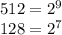 512=2^9\\&#10;128=2^7