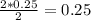 \frac{2*0.25}{2} = 0.25