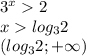 3^x2\\&#10;xlog_{3}2\\&#10;(log_{3}2;+\infty)