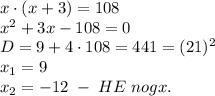 x\cdot(x+3)=108\\x^2+3x-108=0\\D=9+4\cdot108=441=(21)^2\\x_1=9\\x_2=-12\;-\;HE\;nogx.