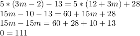 5*(3m-2)-13=5*(12+3m)+28\\&#10;15m-10-13=60+15m+28\\&#10;15m-15m=60+28+10+13\\&#10;0=111