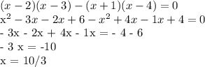 (x-2)(x-3)-(x+1)(x-4)=0&#10; &#10; x^{2} - 3x - 2x + 6 - x^{2} + 4x - 1x +4 = 0&#10; &#10; - 3x - 2x + 4x - 1x = - 4 - 6&#10;&#10; - 3 x = -10 &#10;&#10; x = 10/3&#10;&#10;&#10;