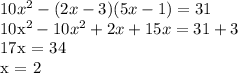 10x^2-(2x-3)(5x-1)=31&#10;&#10; 10x^2 - 10 x^{2} + 2x + 15x = 31 + 3&#10; &#10;17x = 34&#10;&#10; x = 2&#10;&#10;&#10;&#10;