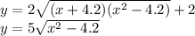 y=2\sqrt{(x+4.2)(x^2-4.2)}+2\\&#10;y=5\sqrt{x^2-4.2}\\\\ &#10;