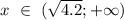 x \ \in \ (\sqrt{4.2};+\infty)