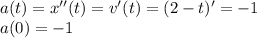 a(t)=x''(t)=v'(t)=(2-t)'=-1\\&#10;a(0)=-1