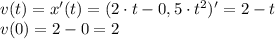 v(t)=x'(t)=(2\cdot t-0,5\cdot t^2)'=2-t\\&#10;v(0)=2-0=2