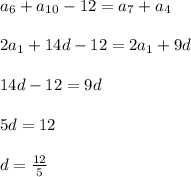 a_{6}+a_{10}-12=a_{7}+a_{4}\\\\&#10;2a_{1}+14d-12=2a_{1}+9d\\\\&#10;14d-12=9d\\\\ &#10;5d=12\\\\&#10;d=\frac{12}{5}