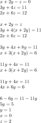 x+2y-z=0\\&#10;3y+4z=11\\&#10;2x+6z=12\\\\ &#10;x+2y=z\\&#10;3y+4(x+2y)=11\\&#10;2x+6z=12\\\\&#10;3y+4x+8y=11\\&#10;x+3(x+2y)=6\\\\&#10;11y+4x=11\\&#10;x+3(x+2y)=6\\\\&#10;11y+4x=11\\&#10;4x+6y=6\\\\&#10;6-6y=11-11y\\ &#10;5y=5\\&#10;y=1\\&#10;x=0\\&#10;z=2