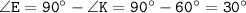 \tt \angle E=90^\circ-\angle K=90^\circ-60^\circ=30^\circ