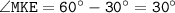 \tt \angle MKE=60^\circ-30^\circ=30^\circ