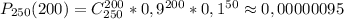 P_{250}(200)=C_{250}^{200}*0,9^{200}*0,1^{50}\approx0,00000095