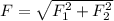 F= \sqrt{F _{1} ^{2} + F_{2}^{2}}