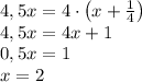 4,5x=4\cdot\left(x+\frac14\right)\\4,5x=4x+1\\0,5x=1\\x=2