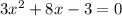 3 x^{2} +8x -3 = 0