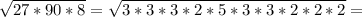 \sqrt{27*90*8} = \sqrt{3*3*3*2*5*3*3*2*2*2} =