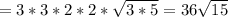 = 3*3*2*2*\sqrt{3*5} = 36\sqrt{15}