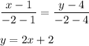 \dfrac{x-1}{-2-1} = \dfrac{y-4}{-2-4}\\ \\ y = 2x+ 2&#10;