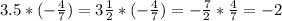 3.5*(- \frac{4}{7})=3 \frac{1}{2}*(- \frac{4}{7})=- \frac{7}{2}* \frac{4}{7}=-2