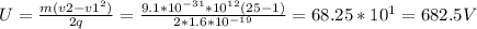 U= \frac{m(v2-v 1^{2}) }{2q} = \frac{9.1*10 ^{-31}*10 ^{12}(25-1) }{2*1.6*10 ^{-19} } =68.25*10 ^{1} =682.5V