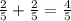 \frac{2}{5}+ \frac{2}{5}= \frac{4}{5}