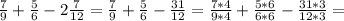 \frac{7}{9} + \frac{5}{6} -2 \frac{7}{12} = \frac{7}{9} + \frac{5}{6} - \frac{31}{12} = \frac{7*4}{9*4} + \frac{5*6}{6*6} - \frac{31*3}{12*3} =