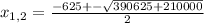 x_{1,2}= \frac{-625+- \sqrt{390625+210000}}{2}