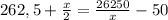 262,5+ \frac{x}{2}= \frac{26250}{x}-50