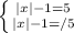 \left \{ {{|x|-1=5} \atop {|x|-1=/5}} \right.