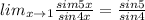 lim_{x\to 1}\frac{sim5x}{sin4x}=\frac{sin5}{sin4}