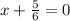 x+ \frac{5}{6}=0