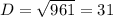 D= \sqrt{961} =31