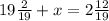 19 \frac{2}{19} +x=2 \frac{12}{19}