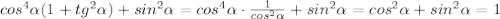 cos^4 \alpha (1+tg^2 \alpha )+sin^2 \alpha =cos^4 \alpha \cdot \frac{1}{cos^2 \alpha }+sin^2 \alpha =cos^2 \alpha +sin^2 \alpha =1