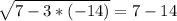 \sqrt{7-3*(-14)}=7-14