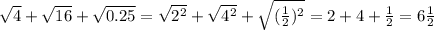 \sqrt{4}+ \sqrt{16}+ \sqrt{0.25}= \sqrt{2^2}+ \sqrt{4^2}+ \sqrt{( \frac{1}{2})^2}=2+4+ \frac{1}{2} =6 \frac{1}{2}