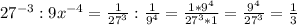 27^{-3} :9 x^{-4} = \frac{1}{27^{3} } :\frac{1}{ 9^{4} } = \frac{1* 9^{4}}{ 27^{3}*1 } = \frac{ 9^{4} }{ 27^{3} } = \frac{1}{3}