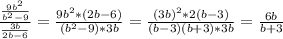 \frac{ \frac{9b^{2}}{b^{2}-9}}{\frac{3b}{2b-6}}=\frac{9b^{2}*(2b-6)}{(b^{2}-9)*3b}= \frac{(3b)^{2}*2(b-3)}{(b-3)(b+3)*3b}= \frac{6b}{b+3}