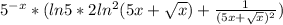 5^{-x}*( ln5*2ln^{2}(5x+\sqrt{x})+\frac{1}{(5x+\sqrt{x})^{2}})