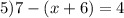 5) 7-(x+6)=4