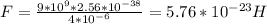 F= \frac{9*10 ^{9} *2.56*10 ^{-38} }{4*10 ^{-6} } =5.76*10 ^{-23} H