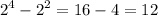 \displaystyle 2^4-2^2=16-4=12\\\\