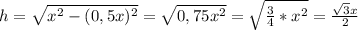 h=\sqrt{x^2-(0,5x)^2}=\sqrt{0,75x^2}=\sqrt{\frac{3}{4}*x^2}=\frac{\sqrt{3}x}{2}