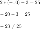 2*(-10)-3=25 \\ \\ -20-3=25 \\ \\ -23 \neq 25