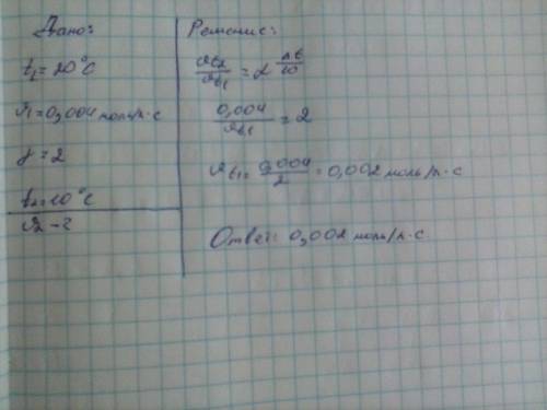 При 20 °с скорость реакции равна 0,004 моль/л·с. определите скорость реакции при 10°с. если температ